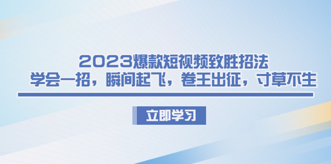 爆款短视频致胜招法，学会一招，瞬间起飞，卷王出征，寸草不生-锦宝资源站