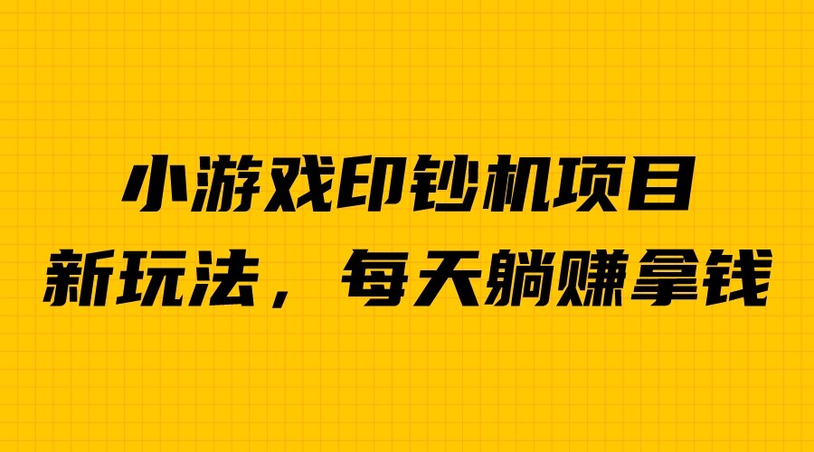 外面收费6980的小游戏超级暴利印钞机项目，无脑去做，每天躺赚500＋-锦宝资源站
