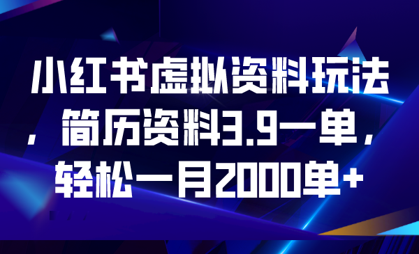 小红书虚拟资料玩法，简历资料3.9一单，轻松一月2000单+-锦宝资源站