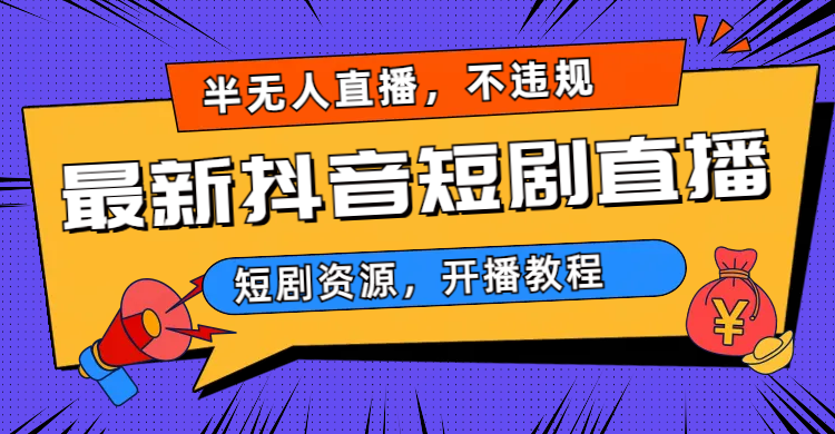 最新抖音短剧半无人直播，不违规日入500+-锦宝资源站