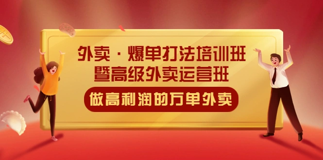 外卖·爆单打法培训班·暨高级外卖运营班：手把手教你做高利润的万单外卖-锦宝资源站
