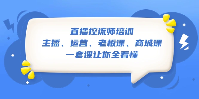 直播·控流师培训：主播、运营、老板课、商城课，一套课让你全看懂-锦宝资源站