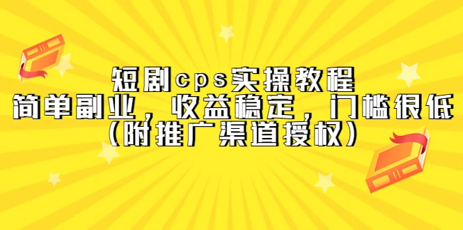 短剧cps实操教程，简单副业，收益稳定，门槛很低（附推广渠道授权）-锦宝资源站