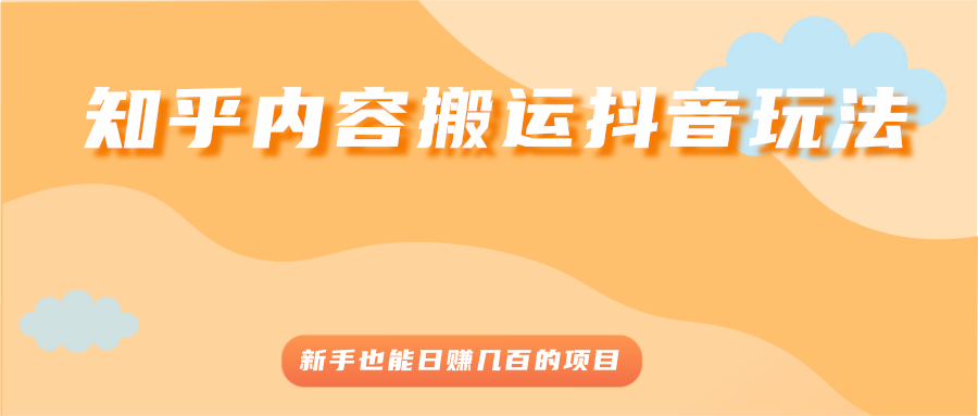 知乎内容搬运抖音玩法，新手也能日赚几百的项目-锦宝资源站