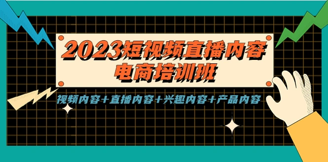 2023短视频直播内容·电商培训班，视频内容+直播内容+兴趣内容+产品内容-锦宝资源站