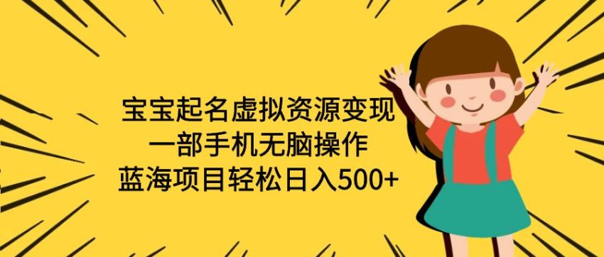 宝宝起名虚拟资源变现，一部手机无脑操作，蓝海项目轻松日入500+（附软件）-锦宝资源站