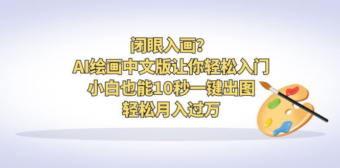 闭眼入画？AI绘画中文版让你轻松入门！小白也能10秒一键出图，轻松月入过万-锦宝资源站