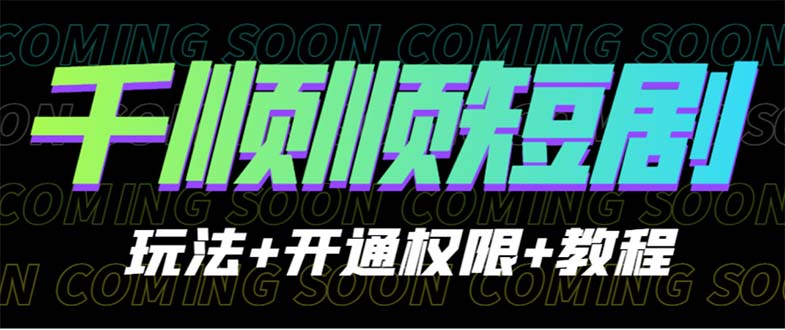 收费800多的千顺顺短剧玩法+开通权限+教程-锦宝资源站