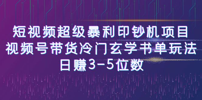 短视频超级暴利印钞机项目：视频号带货冷门玄学书单玩法，日赚3-5位数-锦宝资源站