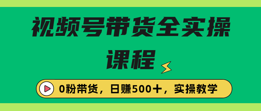 收费1980的视频号带货保姆级全实操教程，0粉带货-锦宝资源站