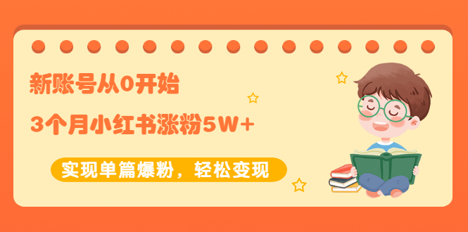 新账号从0开始3个月小红书涨粉5W+实现单篇爆粉，轻松变现（干货）-锦宝资源站