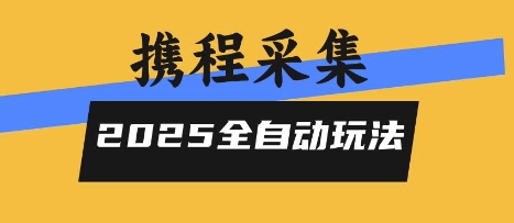 2025携程信息采集全自动玩法，高单价，零人工，全天开干【揭秘】-锦宝资源站