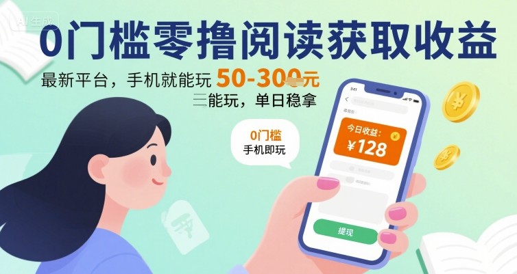 0门槛零撸阅读获取收益：最新平台，手机就能玩，单日稳拿 50-3张 【揭秘】-锦宝资源站