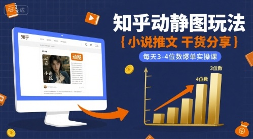 小说推文干货分享之知乎动静图玩法，每天3-4位数爆单实操课-锦宝资源站