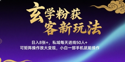 玄学粉获客新玩法日入8张+， 私域每天进线50人+，可矩阵操作放大变现，小白一部手机就能操作-锦宝资源站