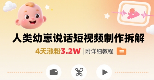 拆解人类幼崽宝宝要说话短视频制作，4天涨粉3.2W，附详细教程-锦宝资源站
