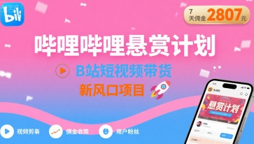 哔哩哔哩悬赏计划，B站短视频带货，7天佣金2807，新风口项目-锦宝资源站