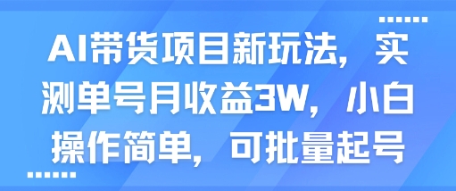 AI带货项目新玩法，实测单号月收益3W，小白操作简单，可批量起号-锦宝资源站