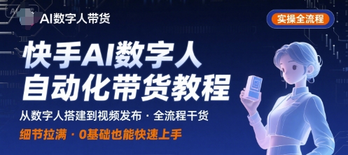 快手AI数字人自动化视频带货实操全流程，干货满满，细节拉满-锦宝资源站