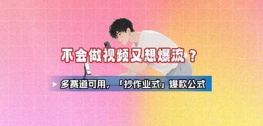 不会做视频又想爆流？多赛道可用，「抄作业式」爆款公式-锦宝资源站