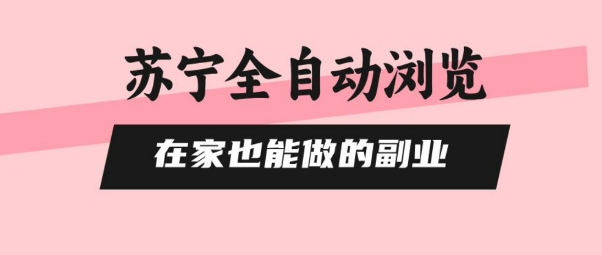 苏宁全自动浏览，在家也能做的副业，无需人工，0风控，单机日入5张+，直接矩阵开干【揭秘】-锦宝资源站