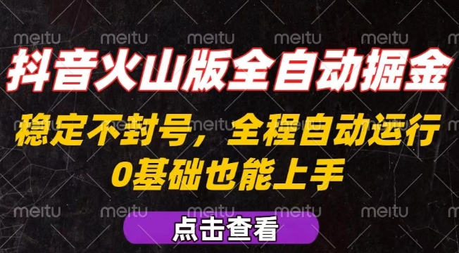抖音火山版全自动掘金，全程不封号自动操作，可复制放大操作，新手小白也能上手【揭秘】-锦宝资源站