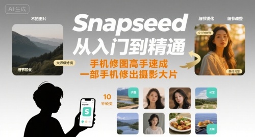 Snapseed从入门到精通，手机修图高手速成，一部手机就能修出摄影大片-锦宝资源站
