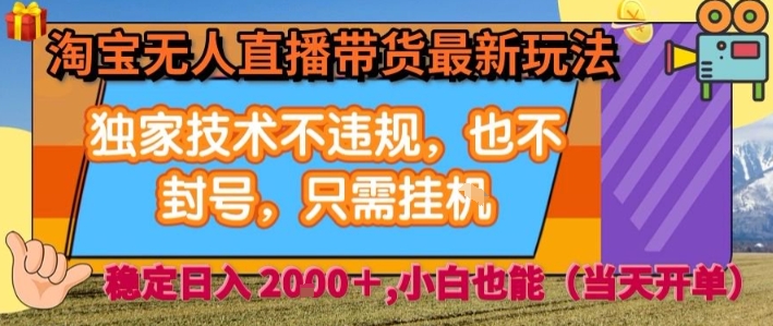 淘宝无人直播带货最新玩法，独家技术不违规，也不封号，全自动运行，只需挂着，  稳定日入2k【揭秘】-锦宝资源站