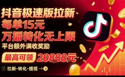 抖音极速版拉新，平台扶持力度大，每单15米，万播转化无上限，平台额外满收奖励-锦宝资源站