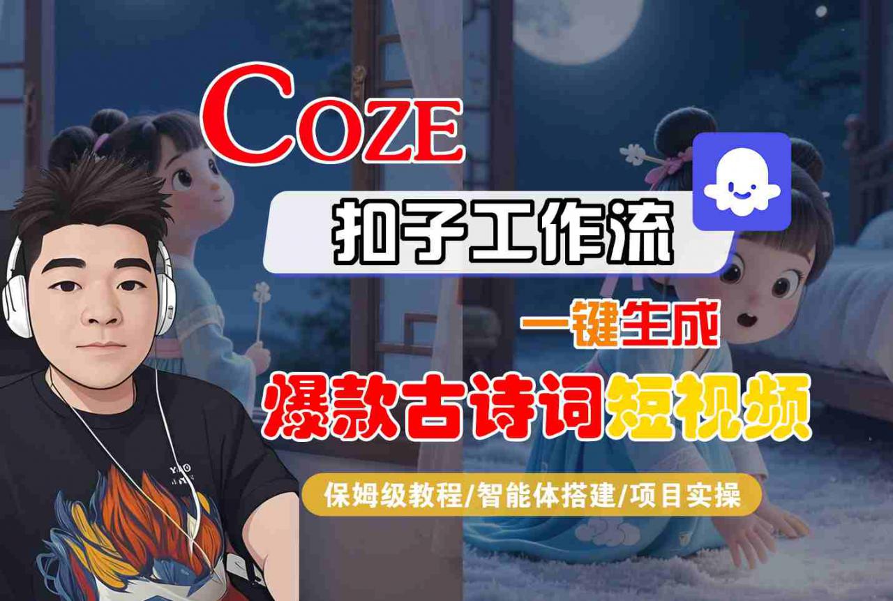 COZE扣子工作流一键生成爆款古诗词短视频，保姆级教程-智能体搭建-项目实操-锦宝资源站