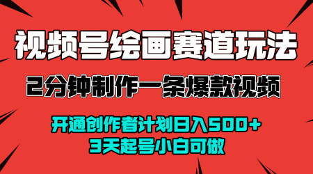 视频号绘画赛道暴力变现玩法，2分钟制作一条爆款视频，开通创作者计划日入多张，3天起号小白可做-锦宝资源站