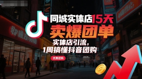 同城实体店15天卖爆团单，实体店引流，1周搞懂抖音团购-锦宝资源站
