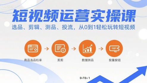 短视频运营实操课，选品、剪辑、测品、投流，从0到1轻松玩转短视频-锦宝资源站