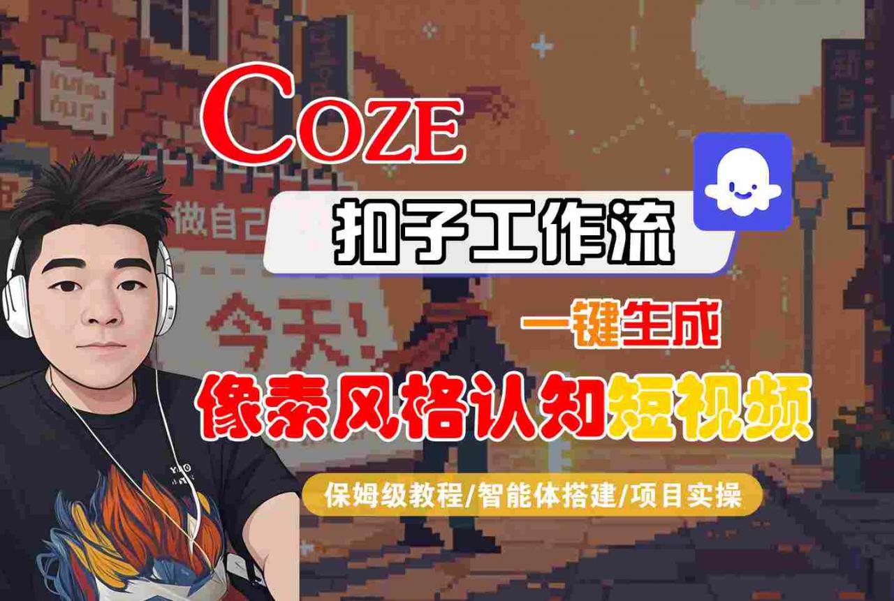 COZE扣子工作流一键生成像素风格认知短视频，保姆级教程-智能体搭建-项目实操-锦宝资源站