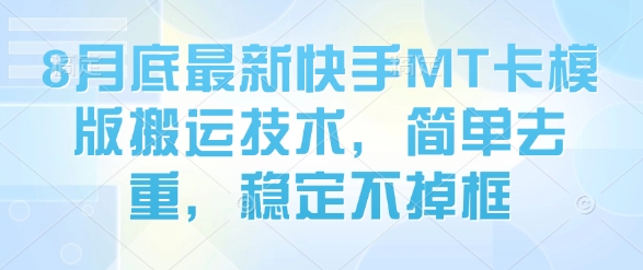 8月底最新快手MT卡模版搬运技术，简单去重，稳定不掉框-锦宝资源站