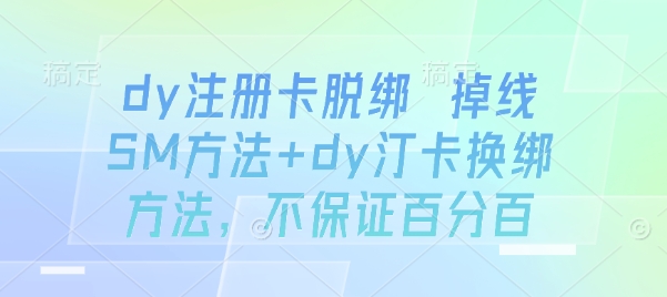 dy注册卡脱绑 掉线SM方法+dy汀卡换绑方法，不保证百分百-锦宝资源站
