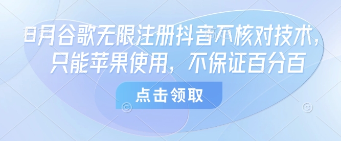 8月谷歌无限注册抖音不核对技术，只能苹果使用，不保证百分百-锦宝资源站
