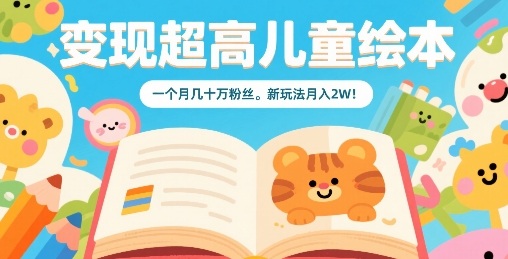 变现超高儿童绘本，一个月几十万粉丝，新玩法月入2W-锦宝资源站