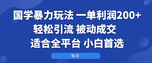 国学暴力玩法：一单利润2张+轻松引流 被动成交  适合全平台   小白首选-锦宝资源站