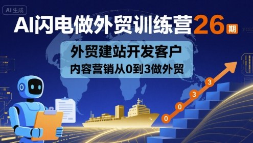 AI闪电做外贸训练营26期，外贸建站开发客户内容营销从0到3做外贸-锦宝资源站