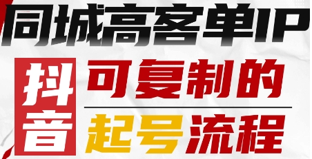 抖音同城高客单IP—可复制的起号流程-锦宝资源站