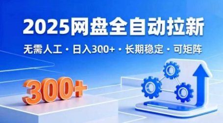 2025网盘全自动拉新，无需人工，日入3张，长期稳定，可矩阵【揭秘】-锦宝资源站