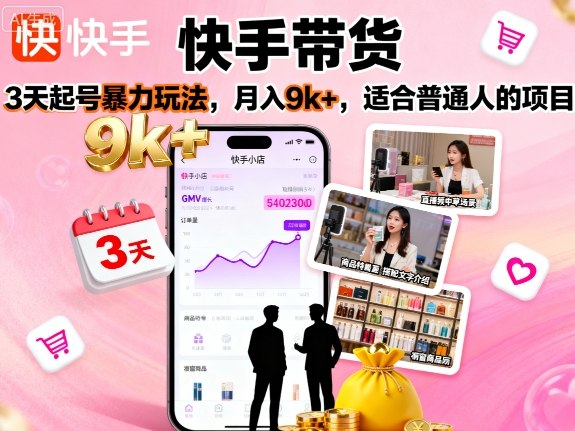 快手带货，3天起号暴力玩法，月入9k+，适合普通人的项目-锦宝资源站