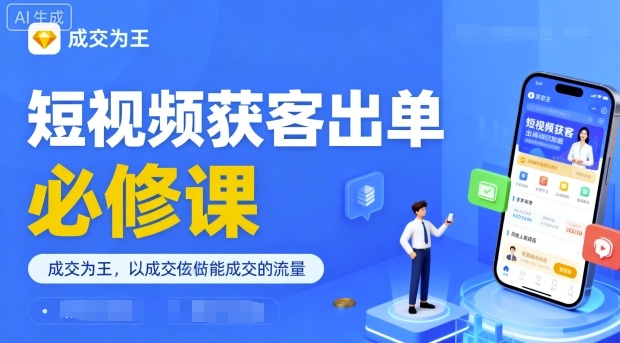短视频获客出单必修课，成交为王，以成交为导向，直接做能成交的流量-锦宝资源站