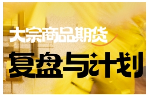 倍增计划·大宗商品期货复盘与计划，掌握在复杂多变的市场中做出明智的交易决策（更新9月）-锦宝资源站
