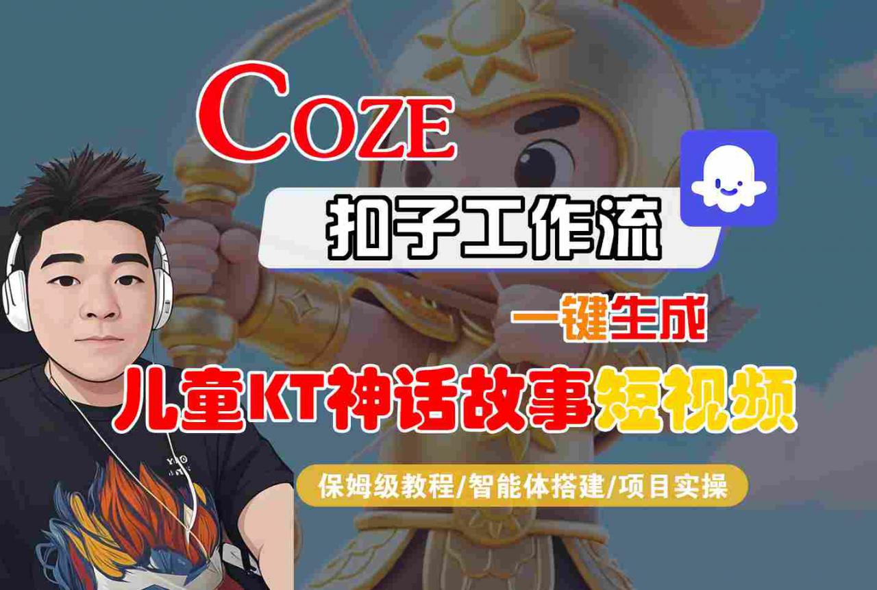 Coze扣子智能体工作流一键生成“儿童卡通神话故事“短视频，全流程保姆级教学-锦宝资源站