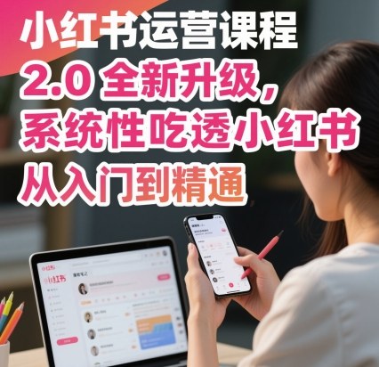 小红书运营课程2.0全新升级，从入门到精通，系统性吃透小红书-锦宝资源站